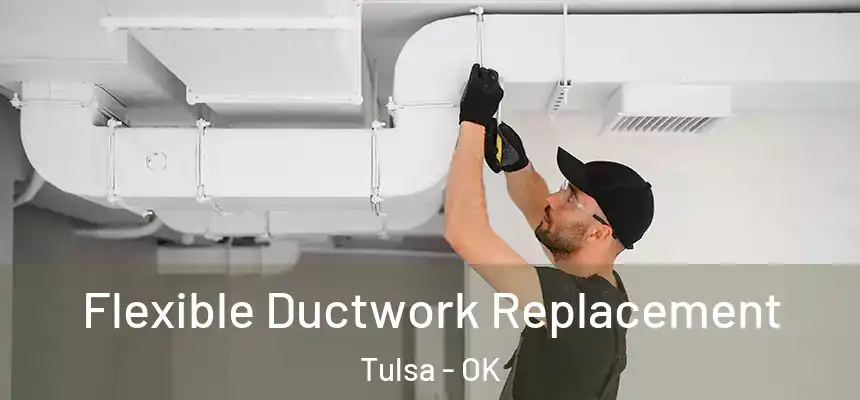 Flexible Ductwork Replacement Tulsa - OK