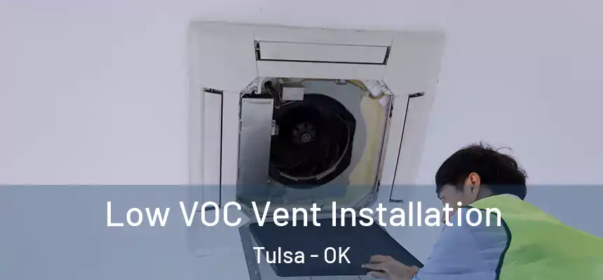 Low VOC Vent Installation Tulsa - OK